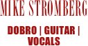 Mike Stromberg
dobro | guitar | Vocals
